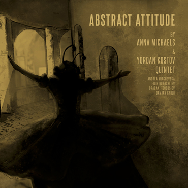 Anna Michaels & Yordan Kostov Quintet: Abstract Attitude [pmgjazz 020] 2020