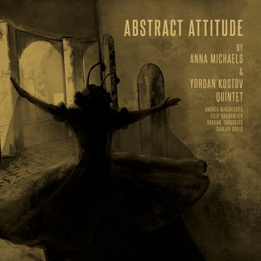 Anna Michaels & Yordan Kostov Quintet: Abstract Attitude [pmgjazz 020] 2020