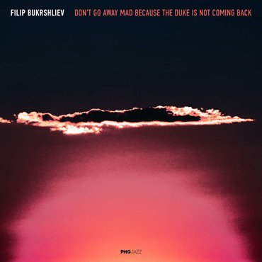 Filip Bukršliev: Don’t Go Away Mad Because the Duke Is Not Coming Back [pmgjazz 014] 2020