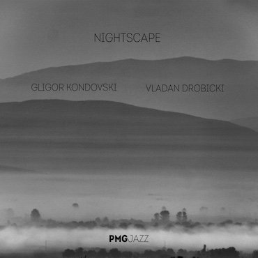 Gligor Kondovski & Vladan Drobicki: Nightscape [pmgjazz 027] 2021