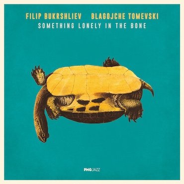 Filip Bukrshliev, Blagojche Tomevski: Something Lonely In The Bone [pmgjazz 041] 2023