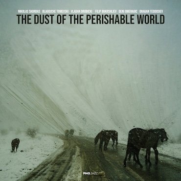 N.Skordas, B.Tomevski, V.Drobicki, F.Bukrshliev, D.Omeragic, D.Teodosiev: The Dust Of The Perishable World [pmgjazz 049] 2024