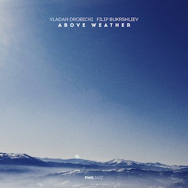 Vladan Drobicki/Filip Bukrshliev: ABOVE WEATHER [pmgjazz 065] 2026