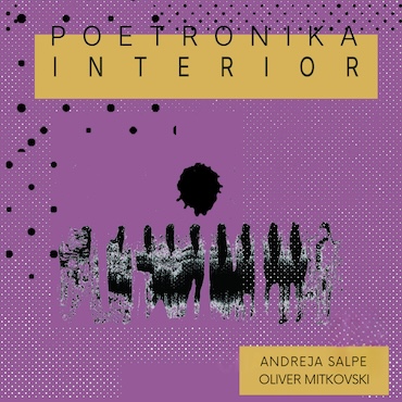 Andreja Salpe, Oliver Mitkovski: INTERIOR | POETRONIKA [pmgtanzd 030] 2026