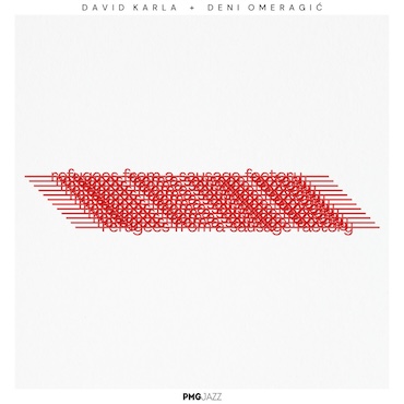 David Karla + Deni Omeragić: refugees from a sausage factory [pmgjazz 069] 2026